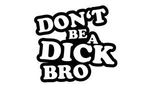 Don't be a Dick Bro - Sprüche Aufkleber